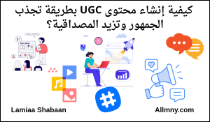 كيفية إنشاء محتوى UGC للشركات بطريقة تجذب الجمهور وتزيد المصداقية 